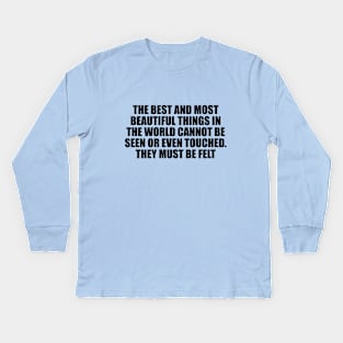 The best and most beautiful things in the world cannot be seen or even touched. They must be felt Kids Long Sleeve T-Shirt